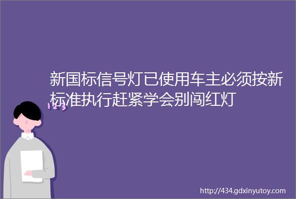 新国标信号灯已使用车主必须按新标准执行赶紧学会别闯红灯