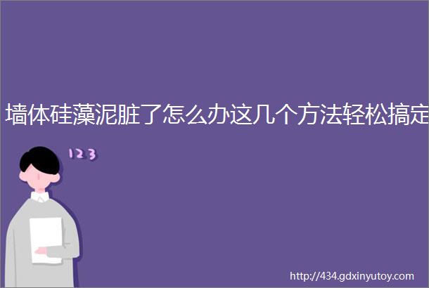 墙体硅藻泥脏了怎么办这几个方法轻松搞定