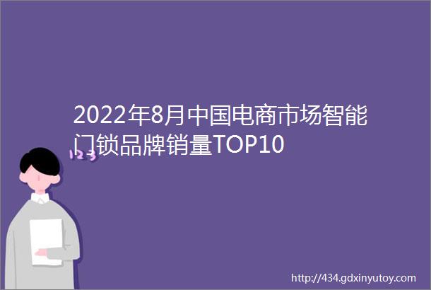 2022年8月中国电商市场智能门锁品牌销量TOP10