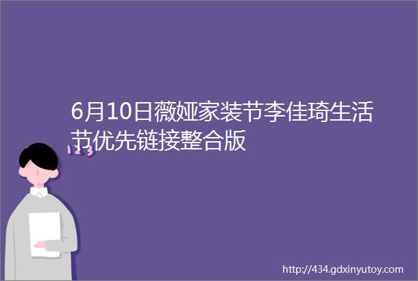 6月10日薇娅家装节李佳琦生活节优先链接整合版