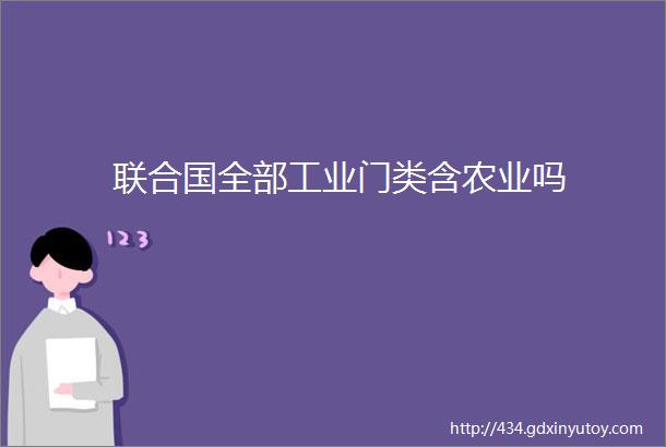 联合国全部工业门类含农业吗