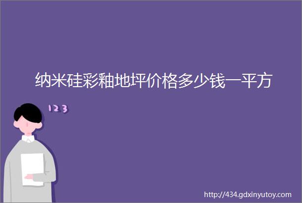 纳米硅彩釉地坪价格多少钱一平方