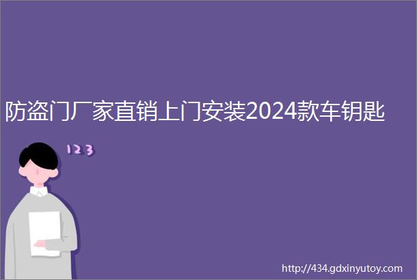 防盗门厂家直销上门安装2024款车钥匙