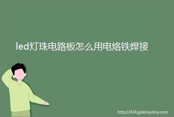 led灯珠电路板怎么用电烙铁焊接