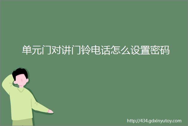 单元门对讲门铃电话怎么设置密码