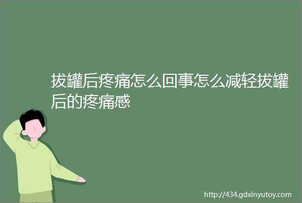 拔罐后疼痛怎么回事怎么减轻拔罐后的疼痛感