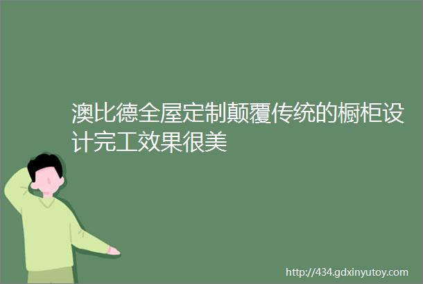 澳比德全屋定制颠覆传统的橱柜设计完工效果很美