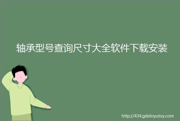 轴承型号查询尺寸大全软件下载安装