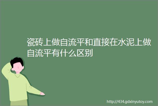 瓷砖上做自流平和直接在水泥上做自流平有什么区别