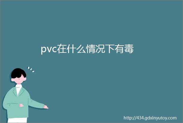 pvc在什么情况下有毒