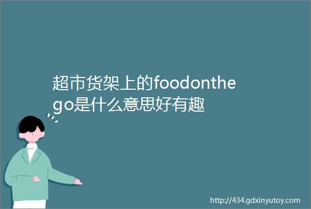 超市货架上的foodonthego是什么意思好有趣