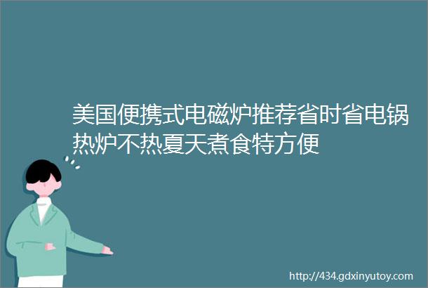 美国便携式电磁炉推荐省时省电锅热炉不热夏天煮食特方便