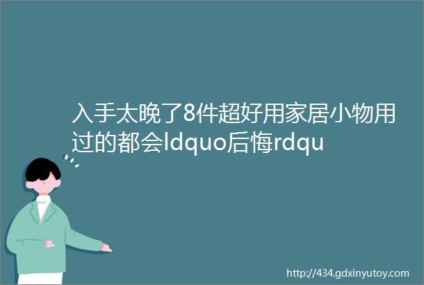 入手太晚了8件超好用家居小物用过的都会ldquo后悔rdquo晒晒