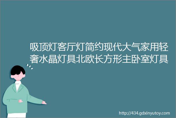 吸顶灯客厅灯简约现代大气家用轻奢水晶灯具北欧长方形主卧室灯具